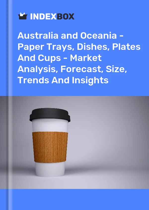 Report Australia and Oceania - Paper Trays, Dishes, Plates and Cups - Market Analysis, Forecast, Size, Trends and Insights for 499$