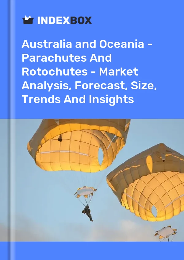 Report Australia and Oceania - Parachutes and Rotochutes - Market Analysis, Forecast, Size, Trends and Insights for 499$