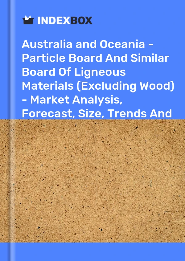 Report Australia and Oceania - Particle Board and Similar Board of Ligneous Materials (Excluding Wood) - Market Analysis, Forecast, Size, Trends and Insights for 499$
