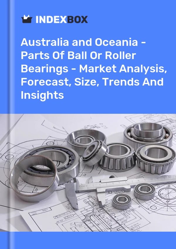 Report Australia and Oceania - Parts of Ball or Roller Bearings - Market Analysis, Forecast, Size, Trends and Insights for 499$