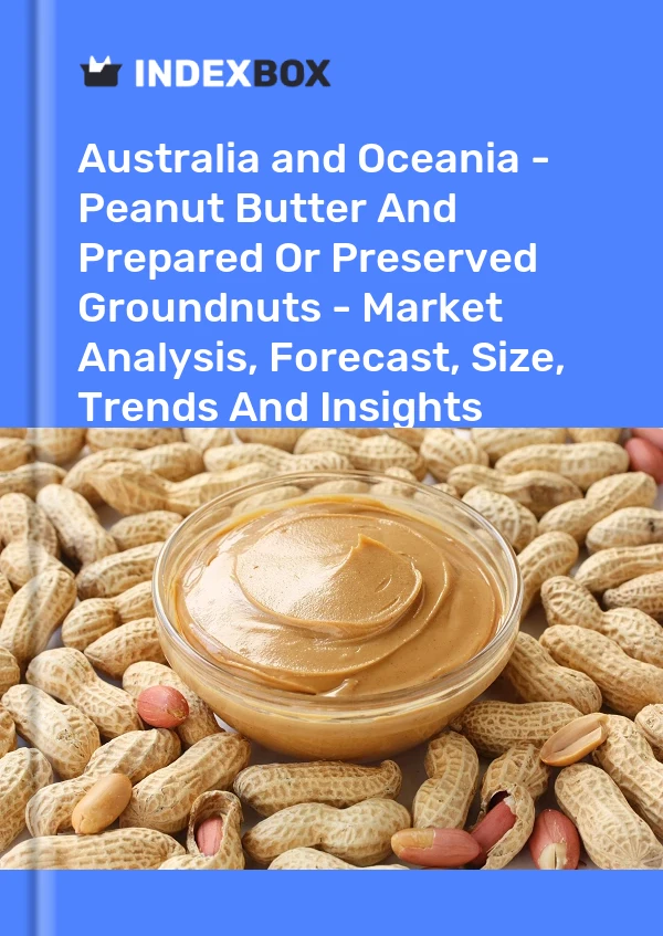 Report Australia and Oceania - Peanut Butter and Prepared or Preserved Groundnuts - Market Analysis, Forecast, Size, Trends and Insights for 499$