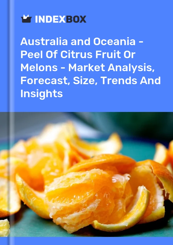 Report Australia and Oceania - Peel of Citrus Fruit or Melons - Market Analysis, Forecast, Size, Trends and Insights for 499$