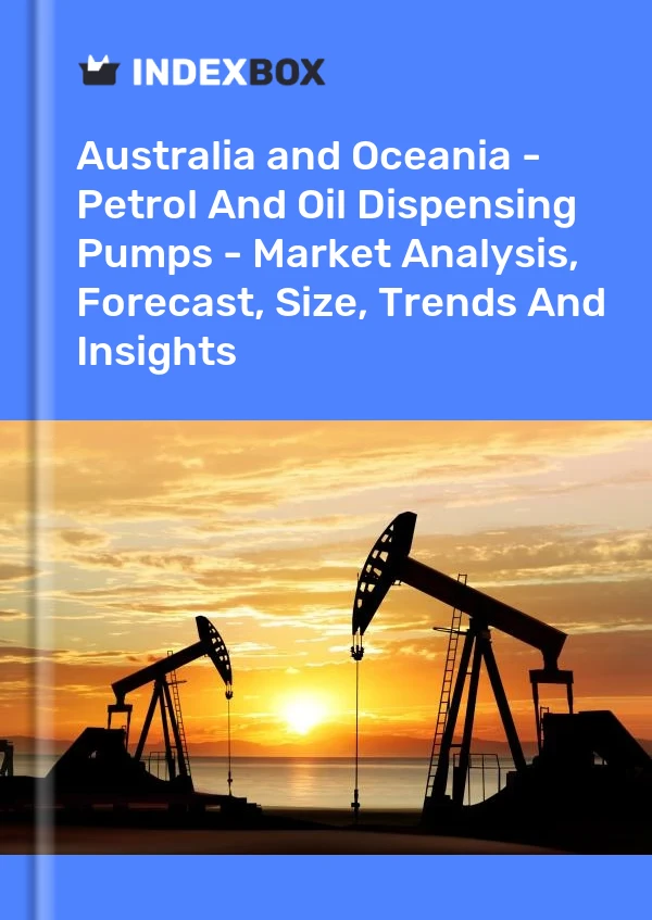 Report Australia and Oceania - Petrol and Oil Dispensing Pumps - Market Analysis, Forecast, Size, Trends and Insights for 499$