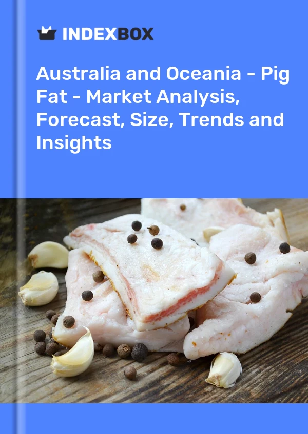 Report Australia and Oceania - Pig Fat - Market Analysis, Forecast, Size, Trends and Insights for 499$