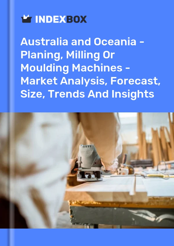 Report Australia and Oceania - Planing, Milling or Moulding Machines - Market Analysis, Forecast, Size, Trends and Insights for 499$