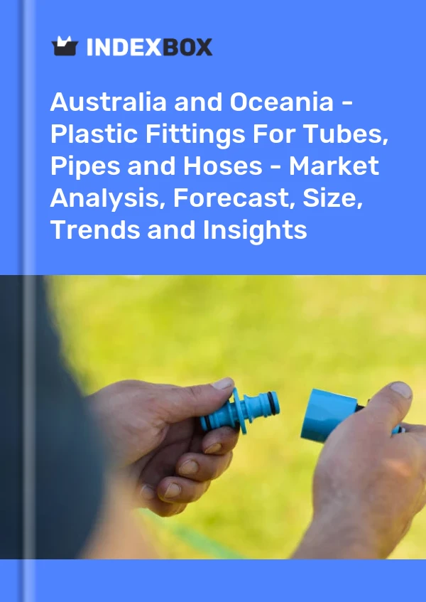 Report Australia and Oceania - Plastic Fittings for Tubes, Pipes and Hoses - Market Analysis, Forecast, Size, Trends and Insights for 499$