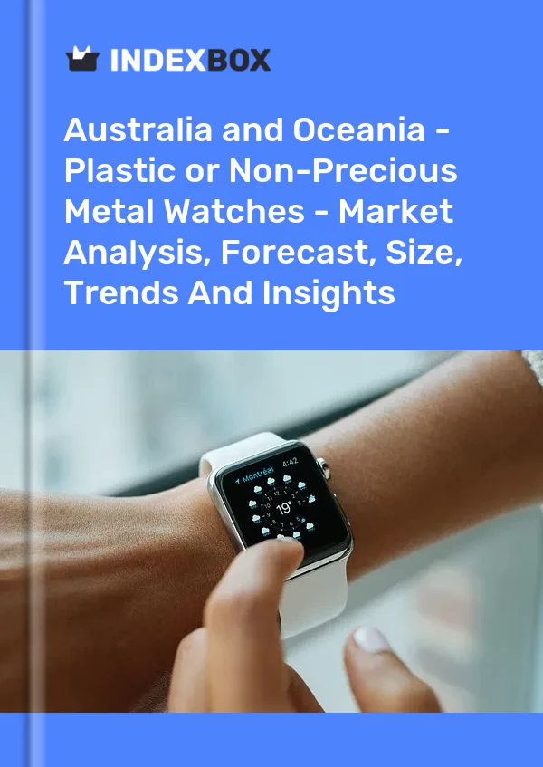 Report Australia and Oceania - Plastic or Non-Precious Metal Watches - Market Analysis, Forecast, Size, Trends and Insights for 499$