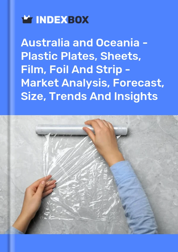 Report Australia and Oceania - Plastic Plates, Sheets, Film, Foil and Strip - Market Analysis, Forecast, Size, Trends and Insights for 499$