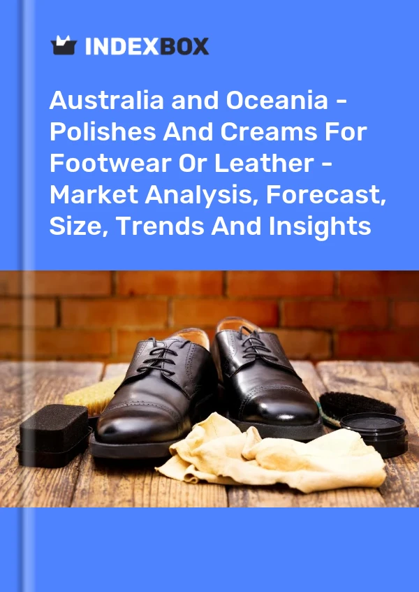Report Australia and Oceania - Polishes and Creams for Footwear or Leather - Market Analysis, Forecast, Size, Trends and Insights for 499$