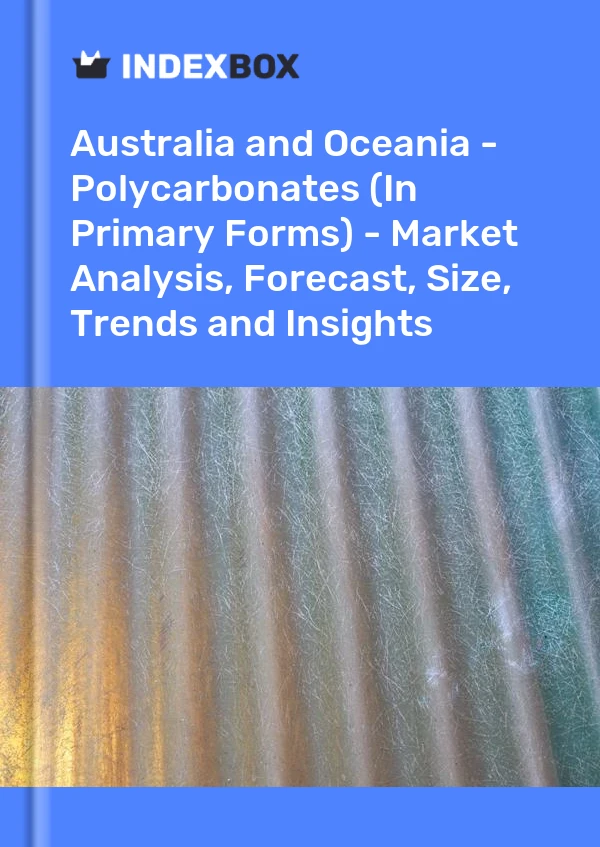 Report Australia and Oceania - Polycarbonates (In Primary Forms) - Market Analysis, Forecast, Size, Trends and Insights for 499$