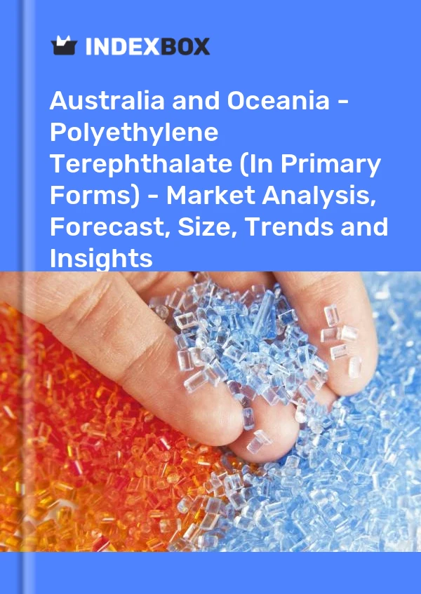 Report Australia and Oceania - Polyethylene Terephthalate (In Primary Forms) - Market Analysis, Forecast, Size, Trends and Insights for 499$