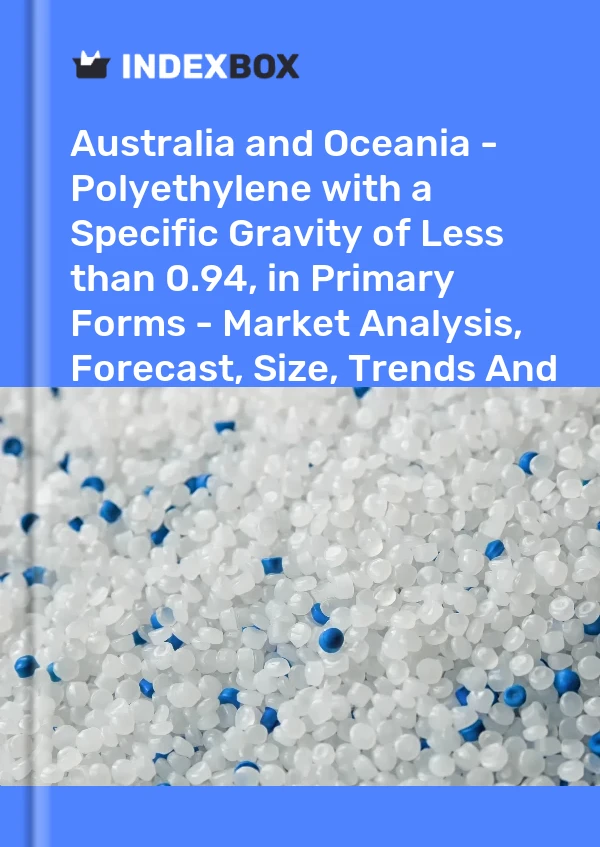 Report Australia and Oceania - Polyethylene with a Specific Gravity of Less than 0.94, in Primary Forms - Market Analysis, Forecast, Size, Trends and Insights for 499$