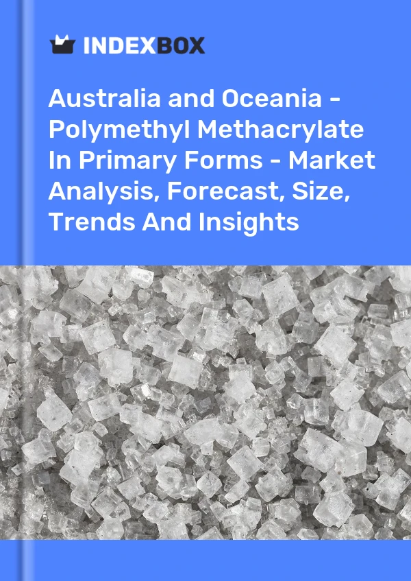 Report Australia and Oceania - Polymethyl Methacrylate in Primary Forms - Market Analysis, Forecast, Size, Trends and Insights for 499$