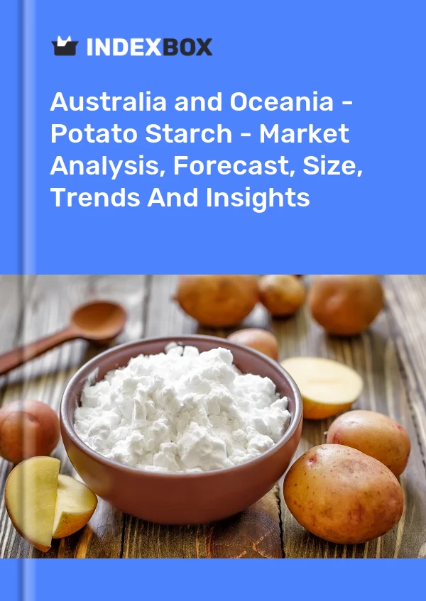 Report Australia and Oceania - Potato Starch - Market Analysis, Forecast, Size, Trends and Insights for 499$