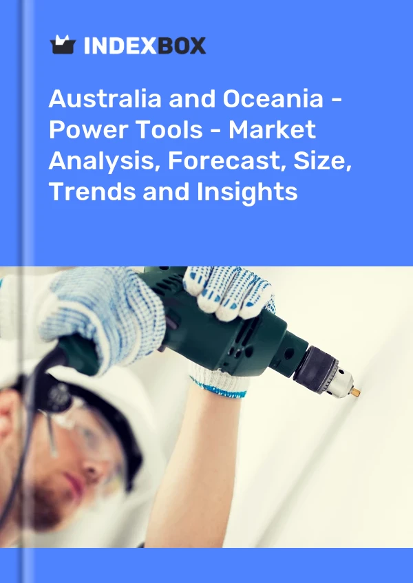 Report Australia and Oceania - Power Tools - Market Analysis, Forecast, Size, Trends and Insights for 499$