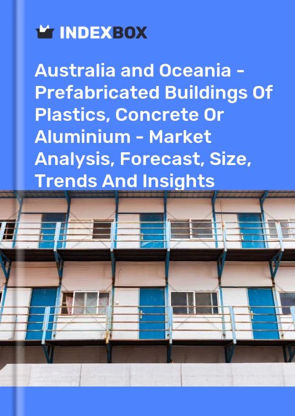 Report Australia and Oceania - Prefabricated Buildings of Plastics, Concrete or Aluminium - Market Analysis, Forecast, Size, Trends and Insights for 499$