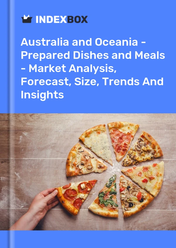 Report Australia and Oceania - Prepared Dishes and Meals - Market Analysis, Forecast, Size, Trends and Insights for 499$