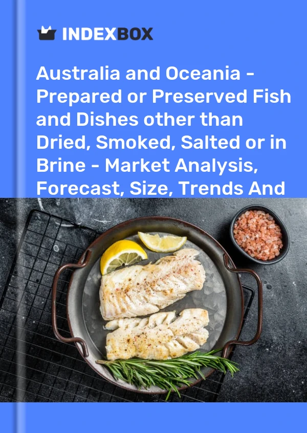 Report Australia and Oceania - Prepared or Preserved Fish and Dishes other than Dried, Smoked, Salted or in Brine - Market Analysis, Forecast, Size, Trends and Insights for 499$