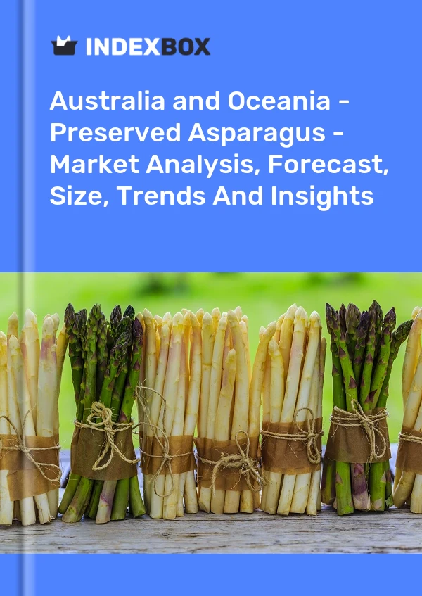 Report Australia and Oceania - Preserved Asparagus - Market Analysis, Forecast, Size, Trends and Insights for 499$