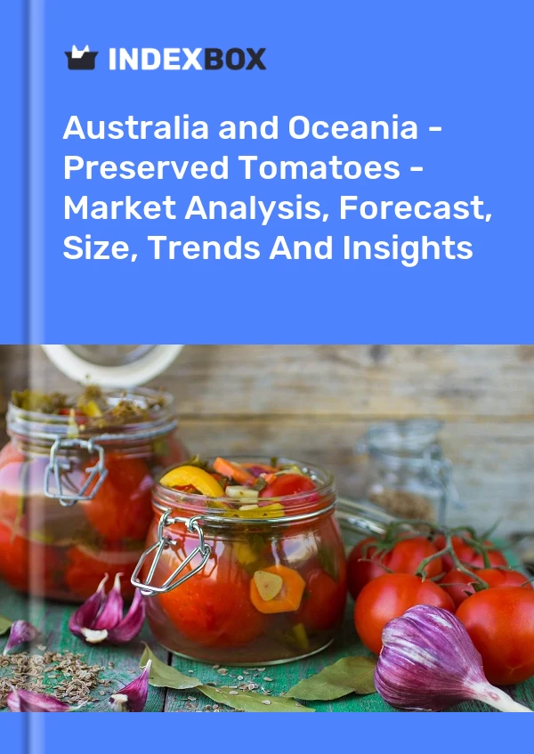 Report Australia and Oceania - Preserved Tomatoes - Market Analysis, Forecast, Size, Trends and Insights for 499$