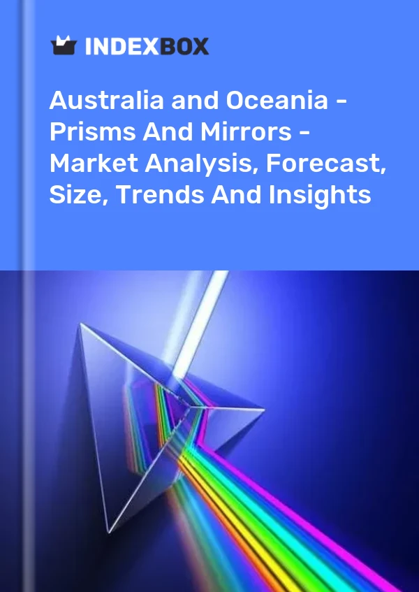 Report Australia and Oceania - Prisms and Mirrors - Market Analysis, Forecast, Size, Trends and Insights for 499$