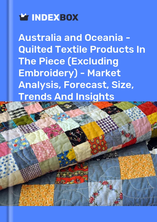 Report Australia and Oceania - Quilted Textile Products in the Piece (Excluding Embroidery) - Market Analysis, Forecast, Size, Trends and Insights for 499$
