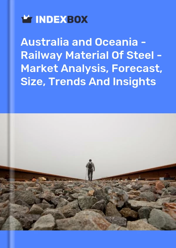 Report Australia and Oceania - Railway Material of Steel - Market Analysis, Forecast, Size, Trends and Insights for 499$