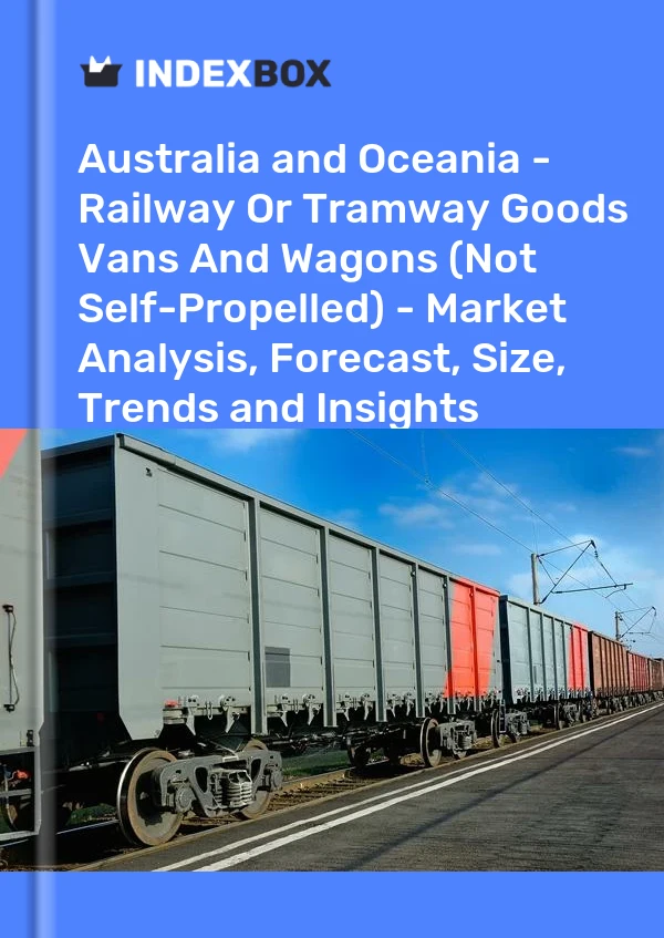 Report Australia and Oceania - Railway or Tramway Goods Vans and Wagons (Not Self-Propelled) - Market Analysis, Forecast, Size, Trends and Insights for 499$