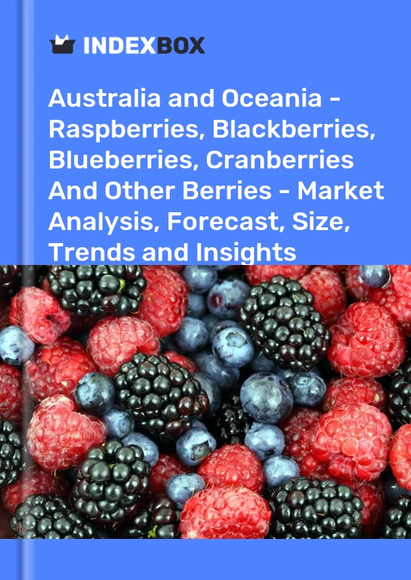 Report Australia and Oceania - Raspberries, Blackberries, Blueberries, Cranberries and Other Berries - Market Analysis, Forecast, Size, Trends and Insights for 499$
