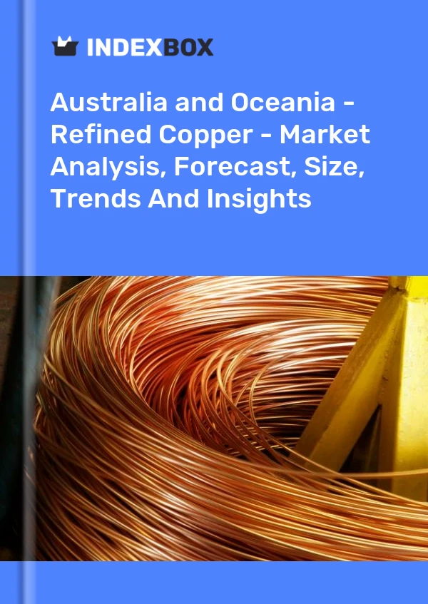 Report Australia and Oceania - Refined Copper - Market Analysis, Forecast, Size, Trends and Insights for 499$