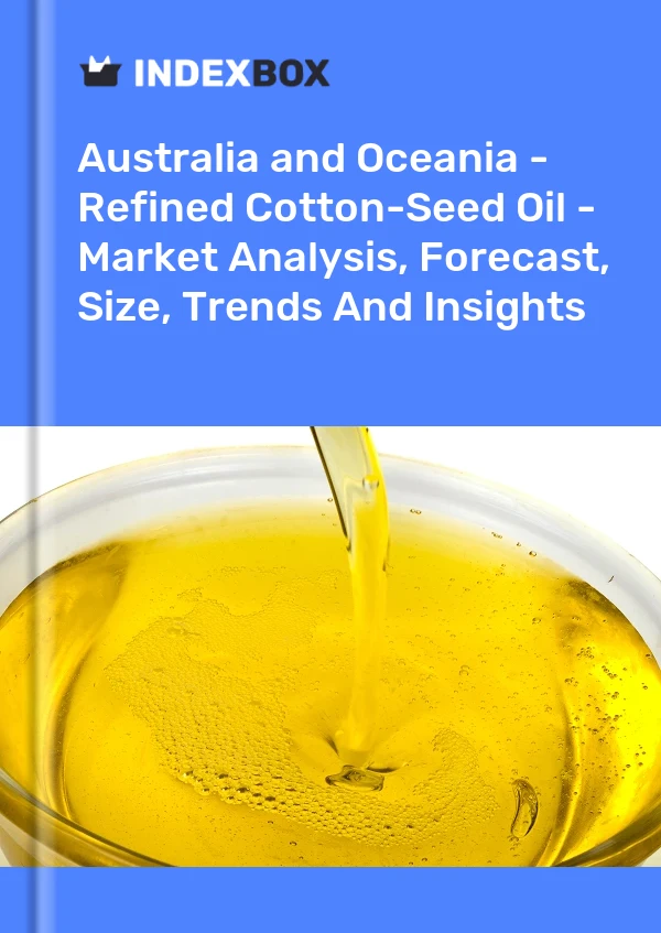 Report Australia and Oceania - Refined Cotton-Seed Oil - Market Analysis, Forecast, Size, Trends and Insights for 499$