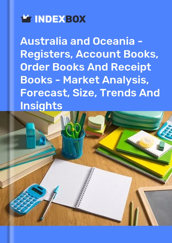 Report Australia and Oceania - Registers, Account Books, Order Books and Receipt Books - Market Analysis, Forecast, Size, Trends and Insights for 499$