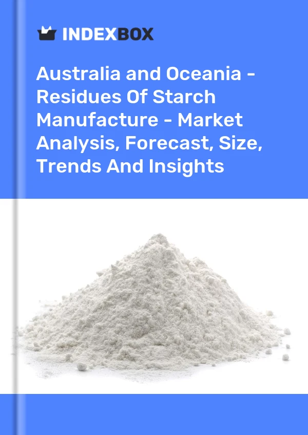 Report Australia and Oceania - Residues of Starch Manufacture - Market Analysis, Forecast, Size, Trends and Insights for 499$