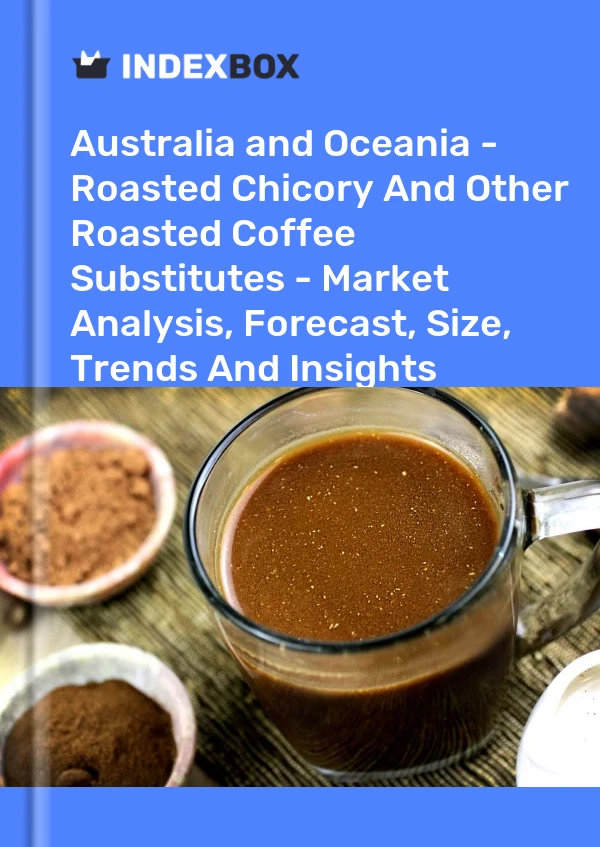 Report Australia and Oceania - Roasted Chicory and Other Roasted Coffee Substitutes - Market Analysis, Forecast, Size, Trends and Insights for 499$