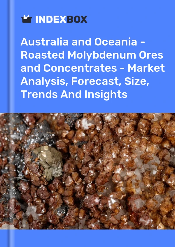 Report Australia and Oceania - Roasted Molybdenum Ores and Concentrates - Market Analysis, Forecast, Size, Trends and Insights for 499$