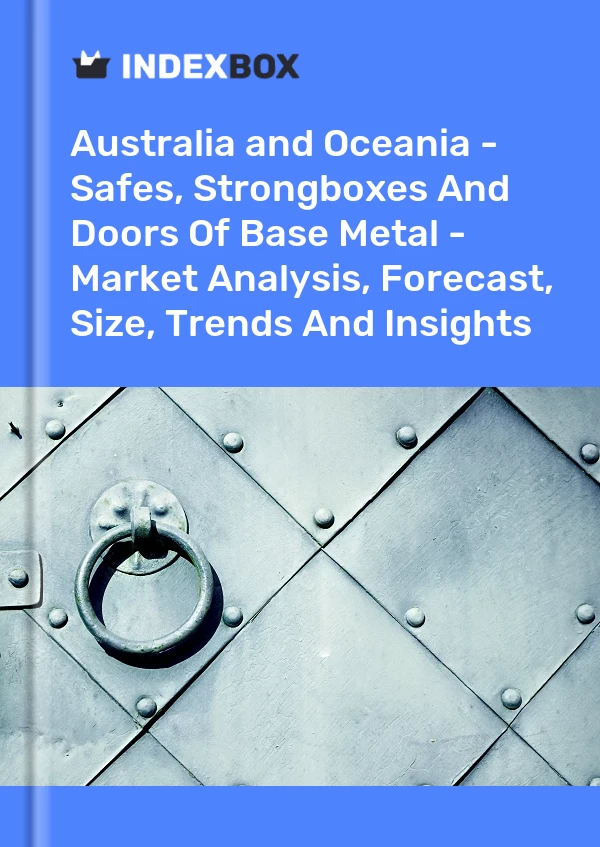 Report Australia and Oceania - Safes, Strongboxes and Doors of Base Metal - Market Analysis, Forecast, Size, Trends and Insights for 499$