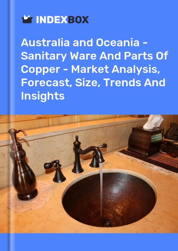 Report Australia and Oceania - Sanitary Ware and Parts of Copper - Market Analysis, Forecast, Size, Trends and Insights for 499$