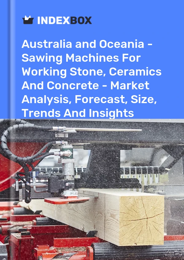Report Australia and Oceania - Sawing Machines for Working Stone, Ceramics and Concrete - Market Analysis, Forecast, Size, Trends and Insights for 499$