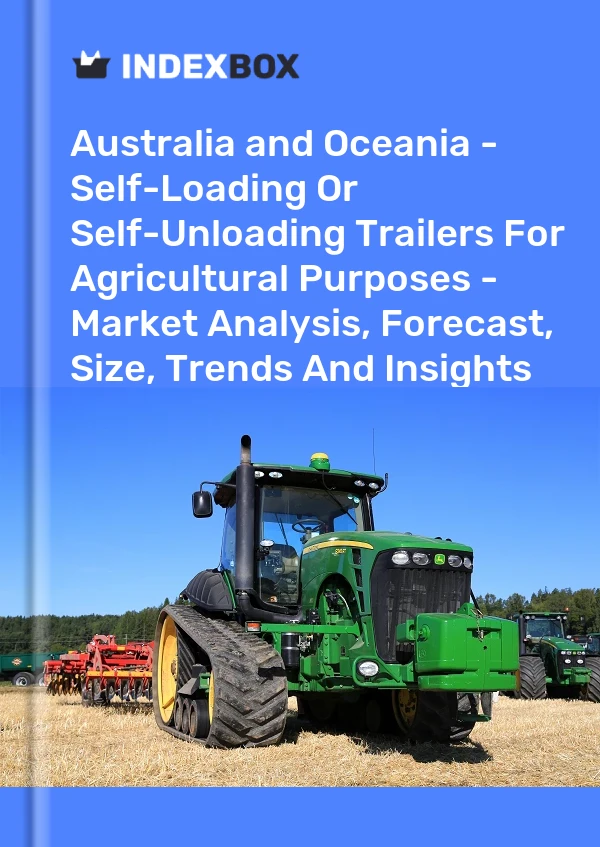 Report Australia and Oceania - Self-Loading or Self-Unloading Trailers for Agricultural Purposes - Market Analysis, Forecast, Size, Trends and Insights for 499$