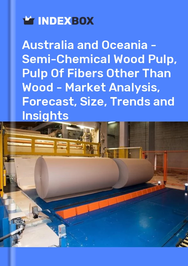 Report Australia and Oceania - Semi-Chemical Wood Pulp, Pulp of Fibers Other Than Wood - Market Analysis, Forecast, Size, Trends and Insights for 499$