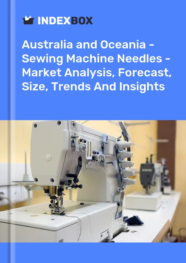 Report Australia and Oceania - Sewing Machine Needles - Market Analysis, Forecast, Size, Trends and Insights for 499$