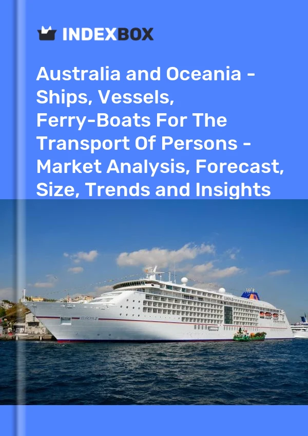 Report Australia and Oceania - Ships, Vessels, Ferry-Boats for the Transport of Persons - Market Analysis, Forecast, Size, Trends and Insights for 499$