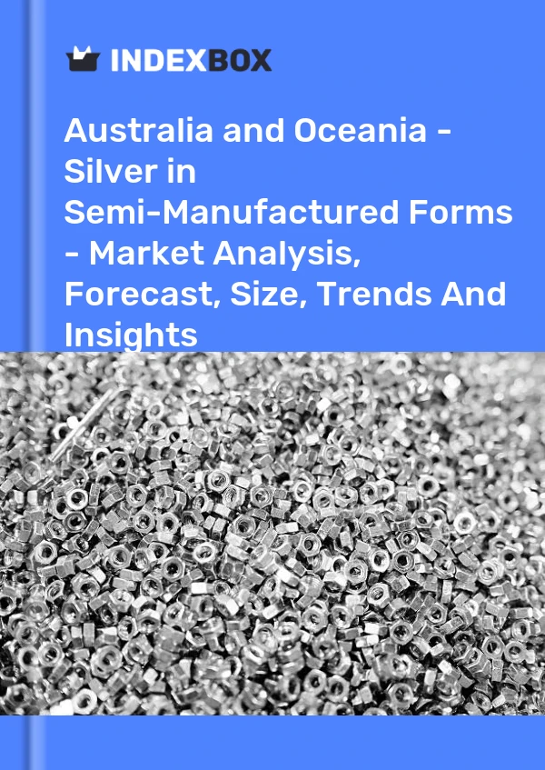 Report Australia and Oceania - Silver in Semi-Manufactured Forms - Market Analysis, Forecast, Size, Trends and Insights for 499$