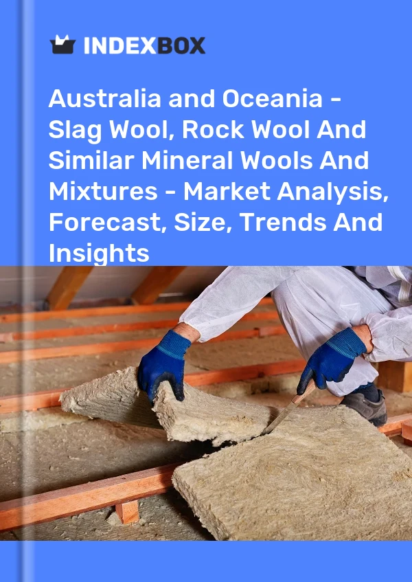 Report Australia and Oceania - Slag Wool, Rock Wool and Similar Mineral Wools and Mixtures - Market Analysis, Forecast, Size, Trends and Insights for 499$