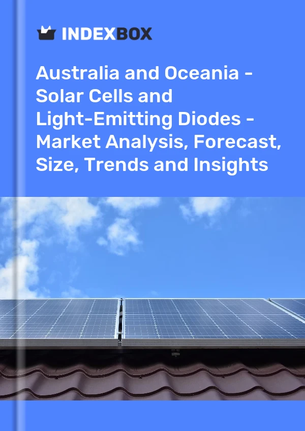 Report Australia and Oceania - Solar Cells and Light-Emitting Diodes - Market Analysis, Forecast, Size, Trends and Insights for 499$