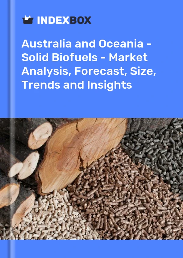 Report Australia and Oceania - Solid Biofuels - Market Analysis, Forecast, Size, Trends and Insights for 499$