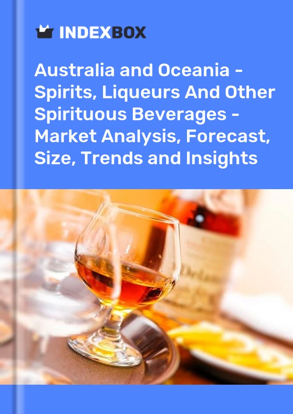 Report Australia and Oceania - Spirits, Liqueurs and Other Spirituous Beverages - Market Analysis, Forecast, Size, Trends and Insights for 499$