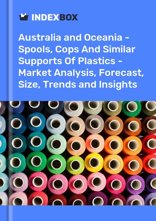 Report Australia and Oceania - Spools, Cops and Similar Supports of Plastics - Market Analysis, Forecast, Size, Trends and Insights for 499$