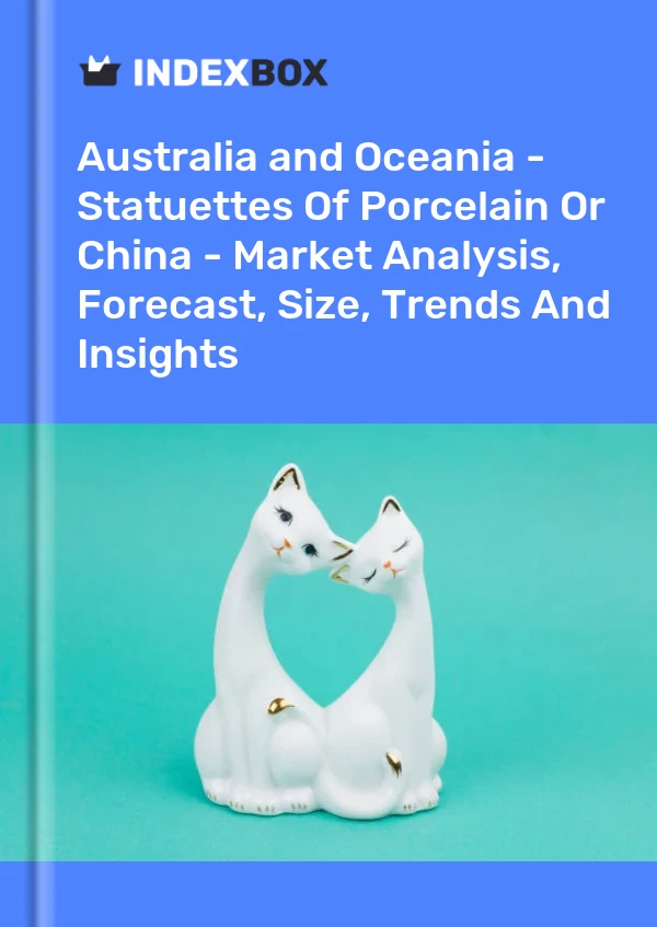 Report Australia and Oceania - Statuettes of Porcelain or China - Market Analysis, Forecast, Size, Trends and Insights for 499$