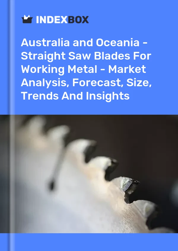 Report Australia and Oceania - Straight Saw Blades for Working Metal - Market Analysis, Forecast, Size, Trends and Insights for 499$